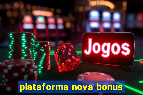 plataforma nova bonus